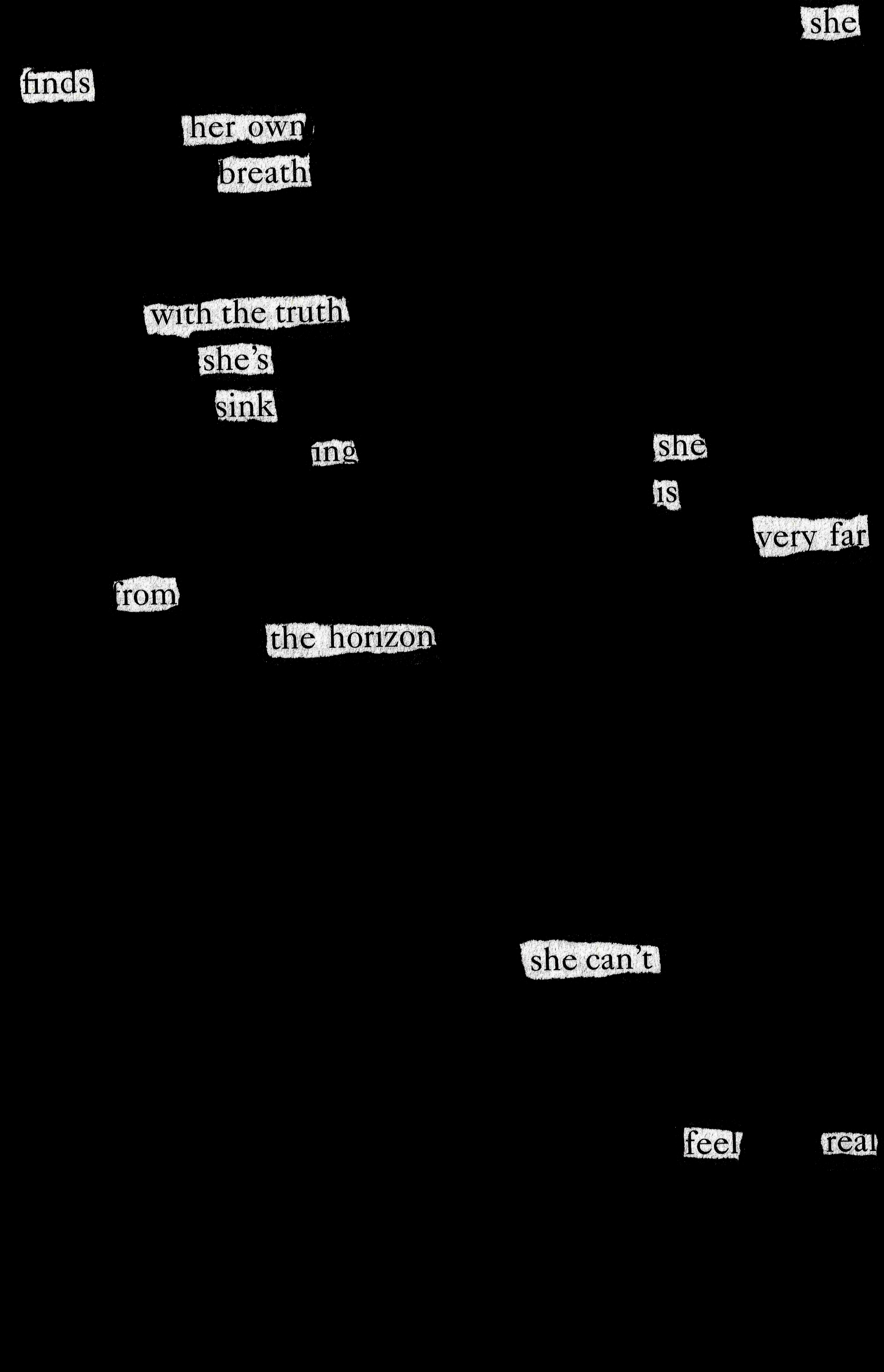 blackout poetry: she finds her own breath / with the truth she's sinking / she is very far from the horizon / she can't feel real