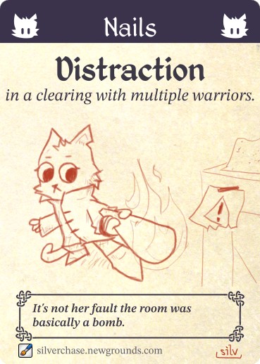 A cat carefully holds up a torch to a crate of explosives. Title: “Nails; Distraction in a clearing with multiple warriors.” Caption: “It’s not her fault the room was basically a bomb.” Art by Silverchase.