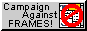 An old 88x31 badge that says 'Campaign against frames!'