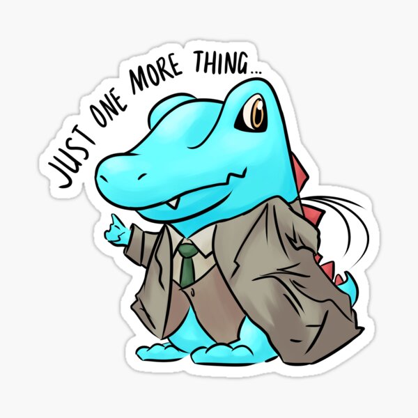 A sticker of Totodile in Columbo's outfit saying 'Just one more thing...'