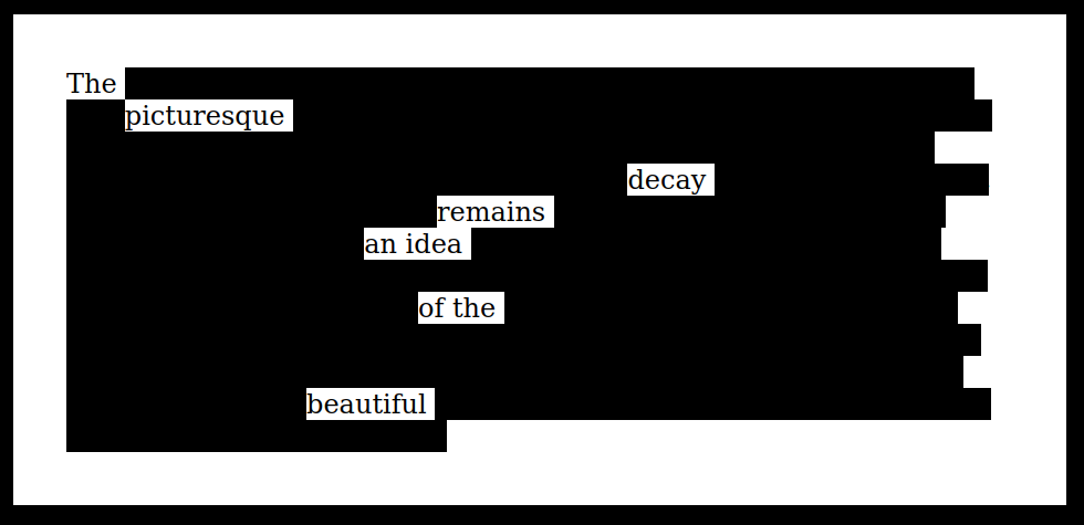 a screenshot of a blackout poem that reads: the picturesque decay remains an idea of the beautiful